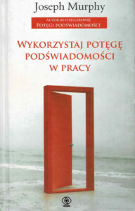 Wykorzystaj potęgę podświadomości w pracy | Pasja Ruchu